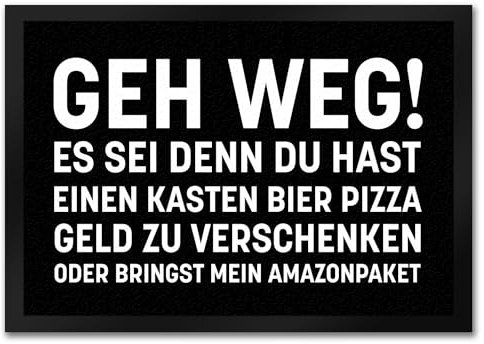 GEH Weg Fußmatte in 35x50 cm mit witzigem Spruch GEH Weg es sei denn du hast einen Kasten Bier Pizza Geld zu verschenken oder Mein Paket