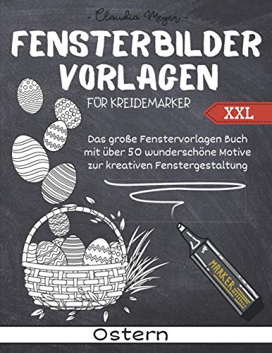 Fensterbilder Vorlagen Für Kreidemarker Ostern XXl: Kreativ Wunderschöne Ostermotive Schablonen Für Kinder Und Erwachsene - Oster Fensterdeko