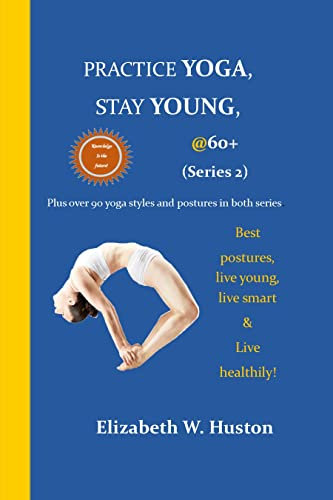 PRACTICE YOGA, STAY YOUNG, @60+: Clinical and non-clinical experts have suggested the practice of yoga as therapeutic technique to stay young, physical ... health & general wellness. (English Edition)