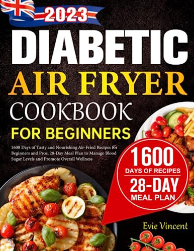 Diabetic Air Fryer Cookbook for Beginners UK: 1600 Days of Tasty and Nourishing Air-Fried Recipes for Beginners and Pros, 28-Day Meal Plan to Manage Blood Sugar Levels and Promote Overall Wellness