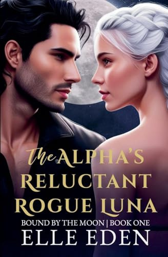 The Alpha's Reluctant Rogue Luna (Bound by the Moon, Band 1)