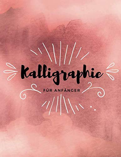 Kalligraphie Buch für Anfänger: Handlettering Übungsheft für Anfänger - Mit Lineatur für Kalligraphie und Lettering