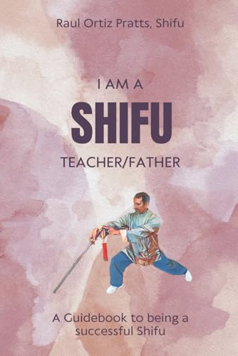 I Am A Shifu - Teacher/Father: A Guidebook to being a successful Shifu
