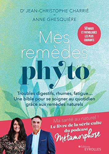 Mes remèdes phyto: Troubles digestifs, rhumes, fatigue... Un bible pour se soigner au quotidien grâce aux remèdes naturels