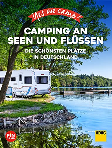 Yes we camp! Camping an Seen und Flüssen: Die schönsten Plätze in Deutschland (PiNCAMP powered by ADAC)