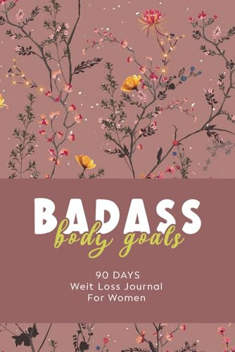 badass body goals: fitness & Weight Loss Journal for Women| Develop Healthy Habits with a 90-Day Weight Loss Bullet Journal & Stay on Top of Your Meal Planning| Weight Loss Notebook