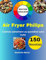 150 Recettes Air Fryer Philips: Cuisinez sainement au quotidien sans huile