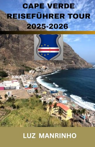 CAPE VERDE REISEFÜHRER TOUR 2025-2026: Strände, Inselhopping-Routen, Wanderwege, kulturelle Erlebnisse, lokale Küche, Festivals, Budgettipps und die besten Unterkünfte auf den Inseln