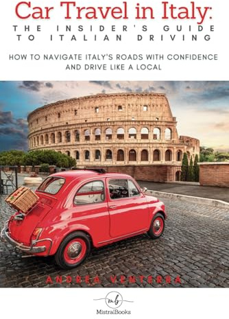 Car Travel in Italy: The Insider’s Guide to Italian Driving: How to Navigate Italy’s Roads with Confidence and Drive Like a Local (Italy Travel & ... Food, Roads, Regions, and Local Experiences)