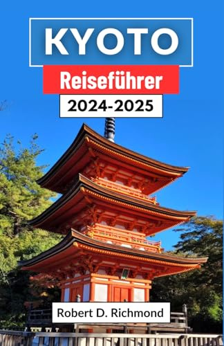 Kyoto Reiseführer 2024–2025: Eine umfassende Reise durch kulturelle Reichtümer, ruhige Tempel und moderne Wunder im Herzen Japans