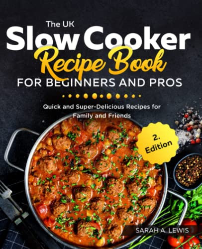 The UK Slow Cooker Recipe Book For Beginners and Pros: Quick and Super-Delicious Recipes for Family and Friends