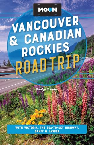 Moon Vancouver & Canadian Rockies Road Trip (Fourth Edition): With Victoria, the Sea-to-Sky Highway, Banff & Jasper (Moon Road Trip Travel Guide)