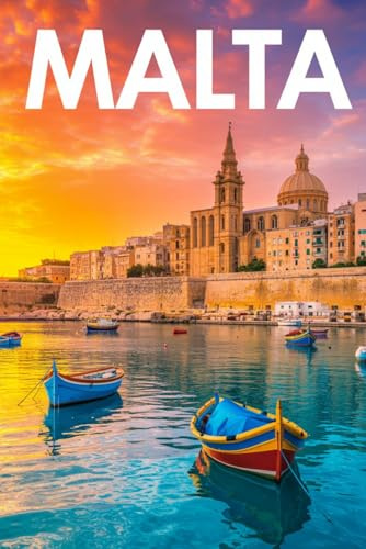 GUIDA MALTA - Tutto ciò di cui hai Davvero Bisogno: Itinerari Dettagliati Giorno per Giorno, Luoghi Segreti Mozzafiato e Consigli Strategici da Insider per Vivere Malta come un Local
