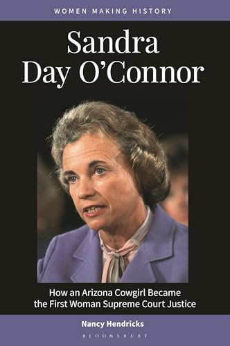 Sandra Day O'Connor: How an Arizona Cowgirl Became the First Woman Supreme Court Justice (Women Making History)
