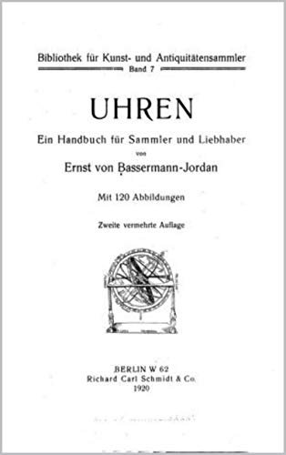 Uhren, ein Handbuch für Sammler und Liebhaber (1920): uhr-mit.de informiert (Bibliothek für Kunst und Antiquitätensammler 7)