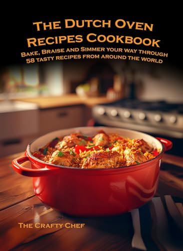 The Dutch Oven Recipes Cookbook: Bake, Braise and Simmer your way through 58 tasty, one pot recipes from around the world (The Cooking Essentials series)