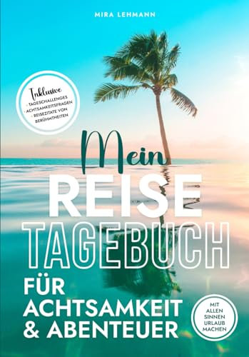 Mein Reisetagebuch für Achtsamkeit und Abenteuer: Reisetagebuch zum Ausfüllen für Urlaub & Reisen am Meer für 10 Tage, Mit Reisezitaten, Achtsamkeitsfragen und Tageschallenges, Perfekt als Geschenk!