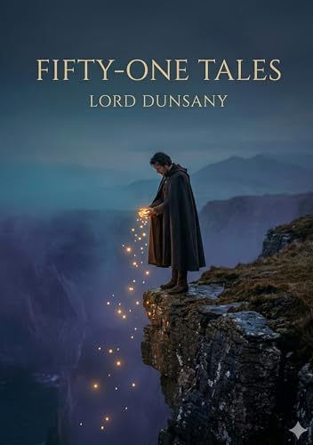Fifty-One Tales: by Lord Dunsany