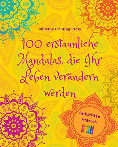 100 erstaunliche Mandalas, die Ihr Leben verändern werden Selbsthilfe-Malbuch Quelle der Kreativität und Inspiration: Malbuch, das den künstlerischen Geist und das Gleichgewicht fördert