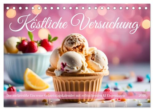 Köstliche Versuchung - Der zuckersüße Eiscreme Geburtstagskalender mit erfrischenden KI Eisgenüssen (Tischkalender 2026 DIN A5 quer), CALVENDO ... Eiscreme-Träume (CALVENDO Lifestyle)
