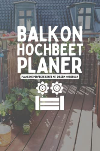 Balkon Hochbeet Planer: Aussaatkalender für Gemüse und Kräuter im Hochbeet - Garten Tagebuch für Selbstversorger