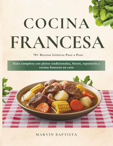 Cocina Francesa Clásica: 70+ Recetas Icónicas Paso a Paso: Guía completa con platos tradicionales, bistró, repostería y cocina francesa en casa