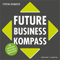 Future Business Kompass: Der Kopföffner für besseres Wirtschaften (Professional Publishing for Future and Innovation)