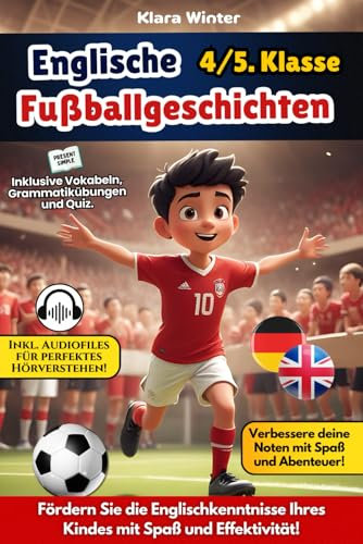 Englische Fußballgeschichten: Spannende Fußballgeschichten für spielerisches Lernen | Mit Vokabeln, Grammatik, interaktiven Übungen, lustigen Quiz und Audio-Unterstützung | Entwickelt von Pädagogen!