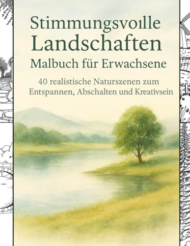 Stimmungsvolle Landschaften Malbuch für Erwachsene: 40 realistische Naturszenen zum Entspannen, Abschalten und Kreativsein