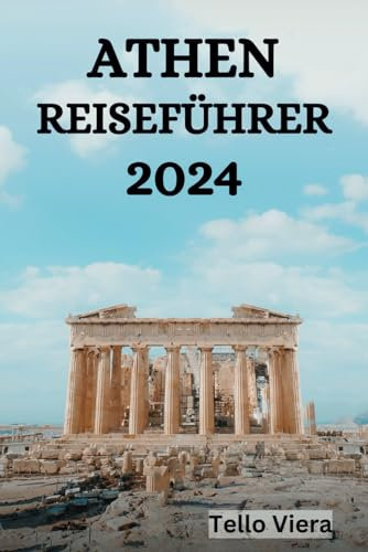 ATHEN REISEFÜHRER 2024: Der ultimative Leitfaden und Tipps zu Aktivitäten, Unterkünften, Sehenswürdigkeiten in Athen und vielem mehr