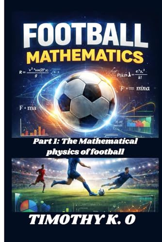 FOOTBALL MATHEMATICS: Part 1: The Mathematical Physics of football (MATHEMATICS AND THE WORLD)