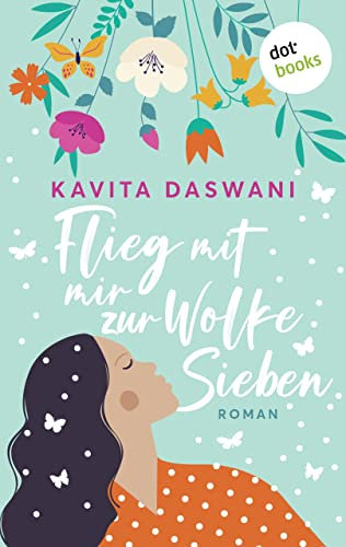 Flieg mit mir zur Wolke Sieben: Roman: Ein Liebesroman, der mit amüsanten Einblicken in die indische Kultur zum Schmunzeln einlädt