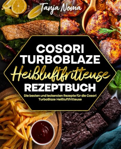 Cosori TurboBlaze Heißluftfritteuse Rezeptbuch: Die besten und leckersten Rezepte für die Cosori TurboBlaze Heißluftfritteuse.