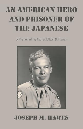 AN AMERICAN HERO And PRISONER OF THE JAPANESE: A Memoir of my Father, Milton D. Hawes