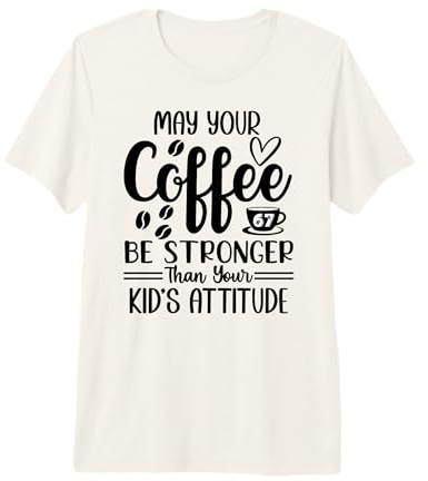 May Your Coffee Be Stronger Than Your Kid's Attitude Mom 67 Premium T-Shirt