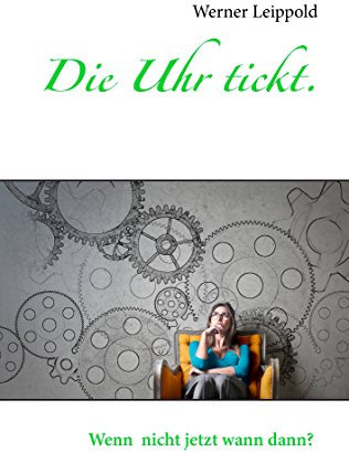 Die Uhr tickt.: Wenn nicht jetzt, wann dann?
