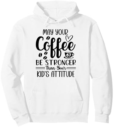 May Your Coffee Be Stronger Than Your Kid's Attitude Mom 67 Pullover Hoodie