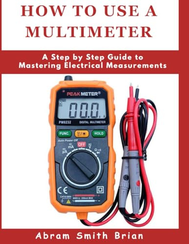 HOW TO USE A MULTIMETER: A Step by Step Guide to Mastering Electrical Measurements
