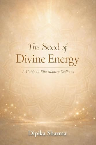The Seed of Divine Energy: A Guide to B¿ja Mantra S¿dhana