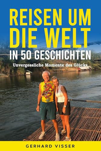 Reisen um die Welt in 50 Geschichten: Unvergessliche Momente des Glücks