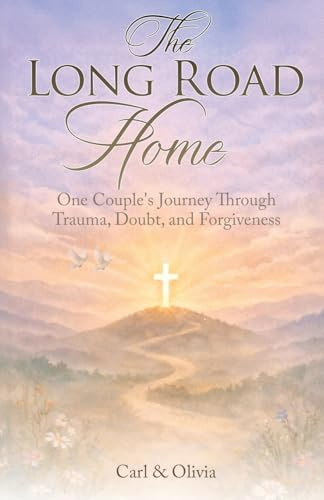 The Long Road Home: One Couple's Journey Through Trauma, Doubt, and Forgiveness