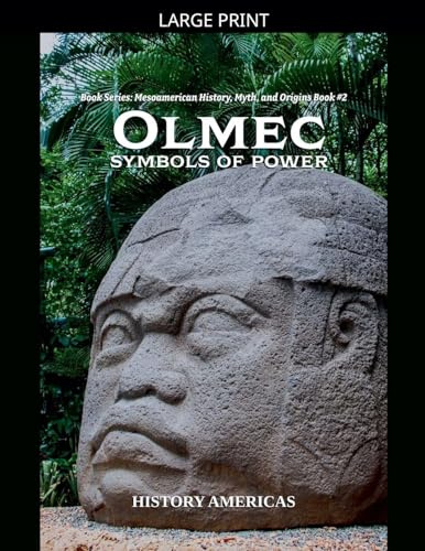 Olmec, Symbols of Power (Mesoamerican History, Myth and Oigins, Band 2)