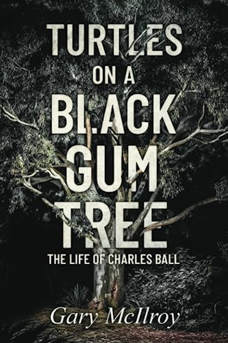 Turtles on a Black Gum Tree: The Life of Charles Ball
