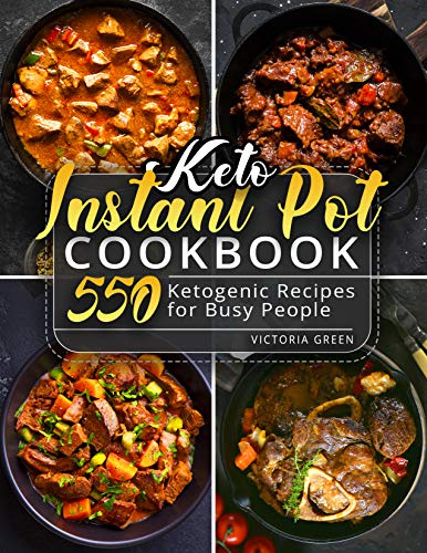 Keto Instant Pot Cookbook: 550 Ketogenic Recipes for Busy People (Instant Pot Recipe Book Book 1)