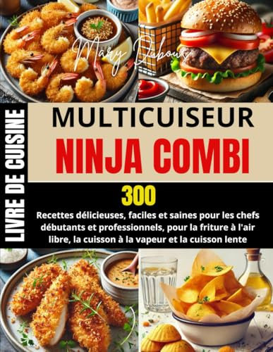 LIVRE DE CUISINE MULTICUISEUR NINJA COMBI: 300 Recettes délicieuses, faciles et saines pour les chefs débutants et professionnels, pour la friture à ... la cuisson à la vapeur et la cuisson lente