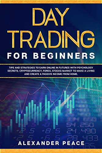 DAY TRADING FOR BEGINNERS: Tips and Strategies to Earn Online in Futures with Psychology secrets. Cryptocurrency, Forex, Stocks Market to Make a Living ... Passive Income from Home. (English Edition)