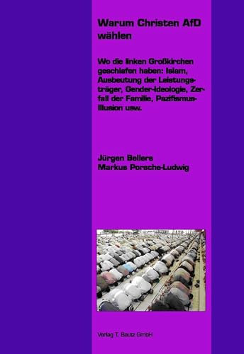 Warum Christen AfD wählen: Wo die linken Großkirchen geschlafen haben: Islam, Ausbeutung der Leistungsträger, Gender-Ideologie, Zerfall der Familie, Pazifismus-Illusion usw .