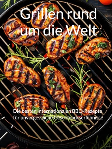 Grillen rund um die Welt: Die besten internationalen BBQ-Rezepte für unvergessliche Geschmackserlebnisse