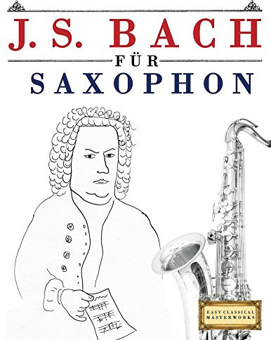 J. S. Bach für Saxophon: 10 Leichte Stücke für Saxophon Anfänger Buch