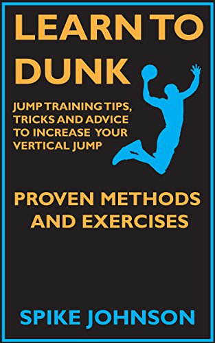 Learn To Dunk : Jump Training Tips, Tricks and Advice to Increase Your Vertical Jump - Proven Methods and Exercises (English Edition)